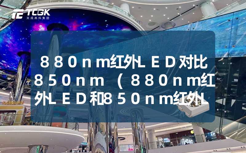 880nm红外LED对比850nm (880nm红外LED和850nm红外LED对比分析)